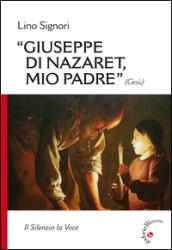 Giuseppe di Nazaret, mio padre (Gesù). Il silenzio la voce