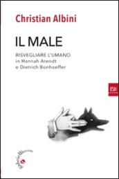 Il male: Risvegliare l’umano in Hannah Arendt e Dietrich Bonhoeffer (ESH (Il fuoco nella Parola) Vol. 4)