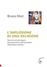 L'implosione di una religione. Verso la crisi dei dogmi, dei sacramenti e del sacerdozio nella Chiesa cattolica