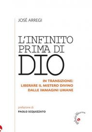 L'infinito prima di Dio. In transizione: liberare il mistero divino dalle immagini umane