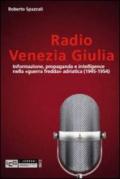 Radio Venezia Giulia. Informazione, propaganda e intelligence nella «guerra fredda» adriatica (1945-1954)