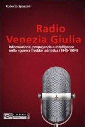 Radio Venezia Giulia. Informazione, propaganda e intelligence nella «guerra fredda» adriatica (1945-1954)