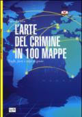 L'arte del crimine in 100 mappe. Truffe, furti e colpi di genio