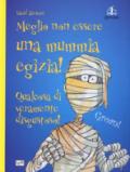 Meglio non essere una mummia egiziana! Ediz. a colori