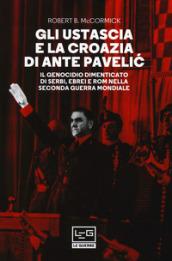 Gli Ustascia e la Croazia di Ante Pavelic. Il genocidio dimenticato di serbi, ebrei e rom nella Seconda guerra mondiale