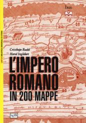 L'impero romano in 200 mappe. Costruzione, apogeo e fine di un impero III secolo a.C. - VI secolo d.C.