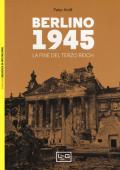 Berlino 1945. La fine del Terzo Reich