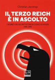 Il Terzo Reich è in ascolto. I segreti dei decrittatori di codici di Hitler (1939-1945)