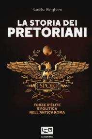 La storia dei pretoriani. Forze d'élite nell'antica Roma