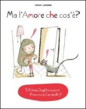 Ma l'amore che cos'è? Ediz. illustrata