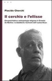 Cerchio e l'ellisse. Etnopsichiatria e antropologia religiosa in Ernesto De Martino: le dialettiche risolventi dell'«autocritica» (Il)