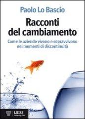 Racconti del cambiamento. Come le aziende vivono e sopravvivono nei grandi momenti di discontinuità