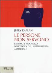 Le persone non servono: Lavoro e ricchezza nell'epoca dell'intelligenza artificiale