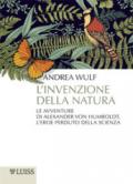 L'invenzione della natura: Le avventure di Alexander von Humboldt, l'eroe perduto della scienza