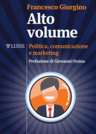 Alto volume. Politica, comunicazione e marketing