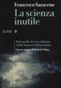 La scienza inutile. Tutto quello che non abbiamo voluto imparare dall'economia