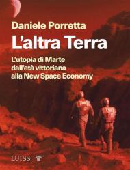 L' altra Terra. L'utopia di Marte dall'età vittoriana alla new space economy