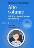 Alto volume. Politica, comunicazione e marketing. Nuova ediz.