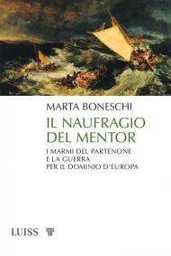 Il naufragio del Mentor. I marmi del Partenone e la guerra per il dominio d'Europa