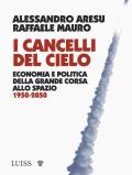 I cancelli del cielo. Economia e politica della grande corsa allo spazio 1950-2050