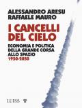 I cancelli del cielo. Economia e politica della grande corsa allo spazio 1950-2050