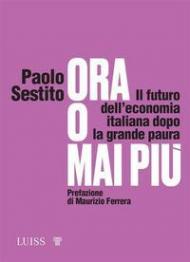 Ora o mai più. Il futuro dell'economia italiana dopo la grande paura