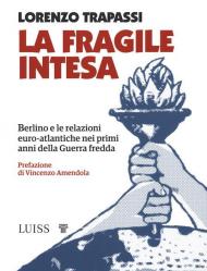 La fragile intesa. Berlino e le relazioni euro-atlantiche nei primi anni della Guerra fredda