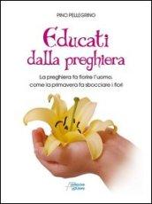 Educati dalla preghiera. La preghiera fa fiorire l'uomo, come la primavera fa sbocciare i fiori