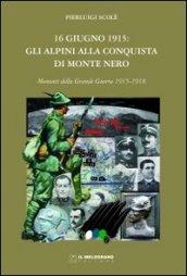 16 giugno 1915. Gli alpini alla conquista di Monte Nero. Momenti della grande guerra 1915-1918