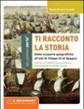 Ti racconto la storia. Dalle scoperte geografiche all'età di Filippo II di Spagna. Per la Scuola media