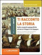 Ti racconto la storia. Dalle scoperte geografiche all'età di Filippo II di Spagna. Per la Scuola media