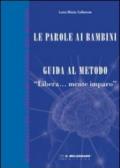 Le parole ai bambini. Guida al metodo. Guida teorica al metodo «Libera.mente imparo»