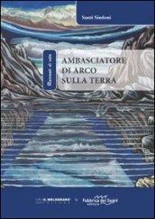 Ambasciatore di Arco sulla terra. Ediz. illustrata