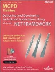 Designing and developing Web-based applications using Microsoft .NET Framework. MCPD Training. Esame 70-547. Con DVD. Con CD-ROM