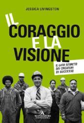 Il coraggio e la visione. Il lato segreto dei creatori di successo