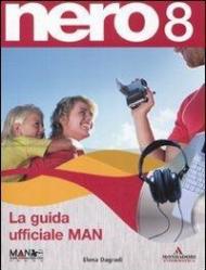 Nero 8. La guida ufficiale MAN. Con CD-ROM