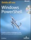 Guida all'uso. Windows PowerShell. La guida completa al linguaggio di script per l'amministrazione dei sistemi Windows. Con CD-Rom