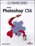 Adobe Photoshop CS6. La grande guida