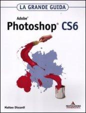 Adobe Photoshop CS6. La grande guida