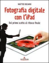 Fotografia digitale con l'iPad. Dal primo scatto al ritocco finale