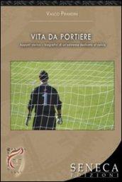 Vita da portiere. Appunti storico-biografici di un'esistenza dedicata al calcio