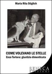 Come volevano le stelle. Enzo Tortora. Giustizia dimenticata