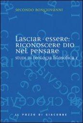 Studi di teologia filosofica. 1.Lasciar-essere: riconoscere Dio nel pensare