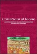 I cristiani ai leoni. I martiri cristiani nel contesto mediatico dei giochi gladiatori