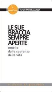 Le sue braccia sempre aperte. Omelie dalla sapienza della vita. 1.