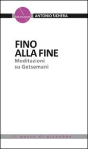 Fino alla fine. Meditazioni su Getsemani