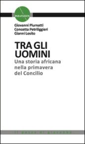 Tra gli uomini. Una storia africana nella primavera del Concilio