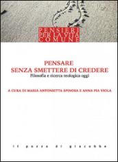 Pensare senza smettere di credere. Filosofia e ricerca teologica oggi