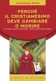 Perché il cristianesimo deve cambiare o morire. La nuova riforma della fede e della prassi della Chiesa