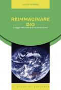 Reimmaginare Dio. Il viaggio della fede di un moderno eretico